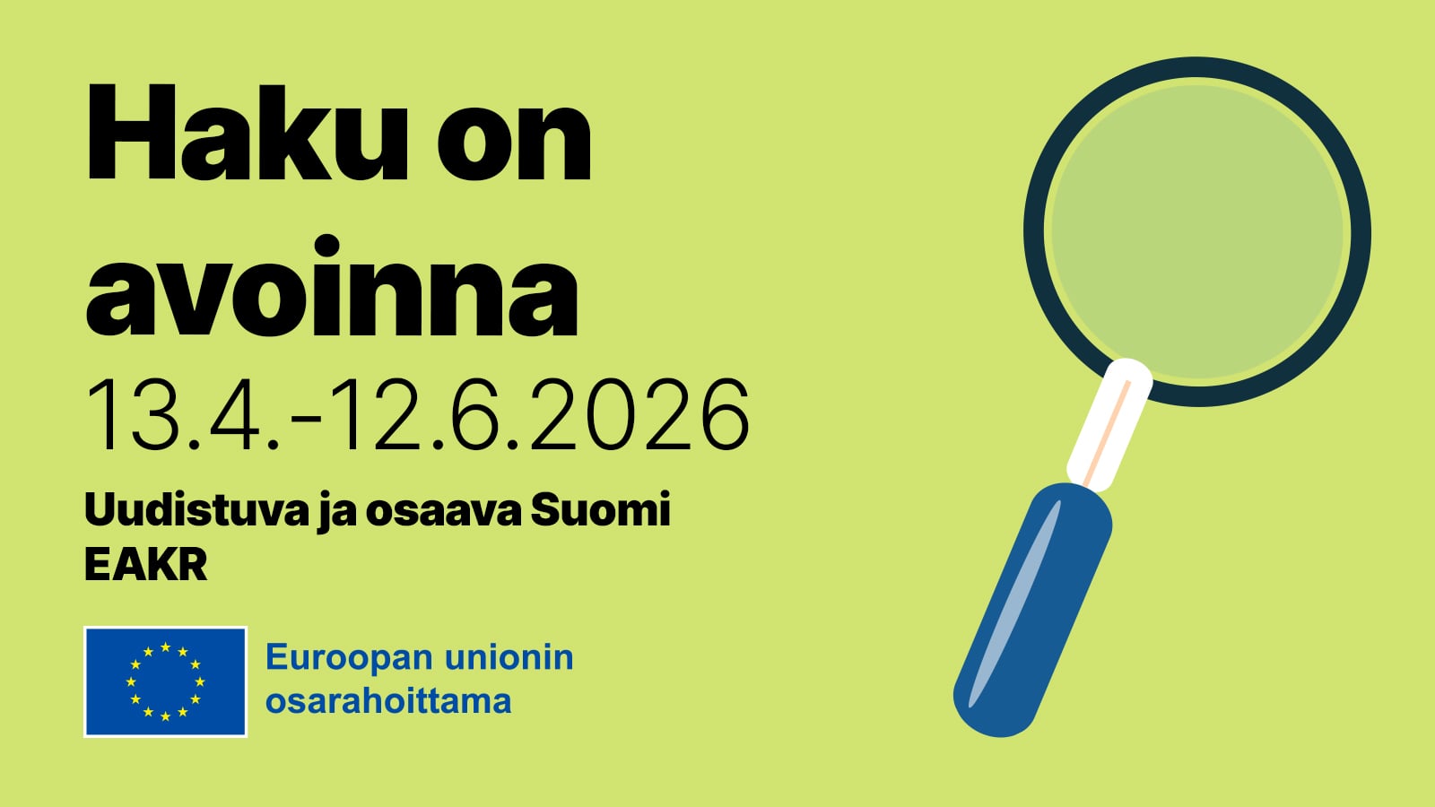 Vihreällä pohjalla suurennuslasi. Vasemmalla tekstit: Haku on avoinna 13.4.-12.6.2026, Uudistuva ja osaava Suomi, EAKR. Alhaalla EU:n lipputunnus ja teksti "EU:n osarahoittama".